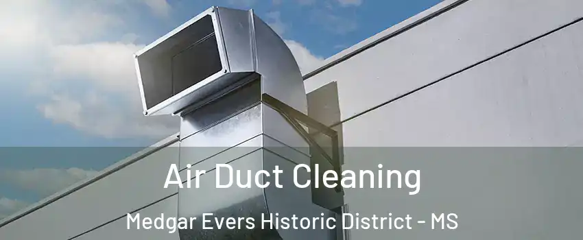 Air Duct Cleaning Medgar Evers Historic District - MS