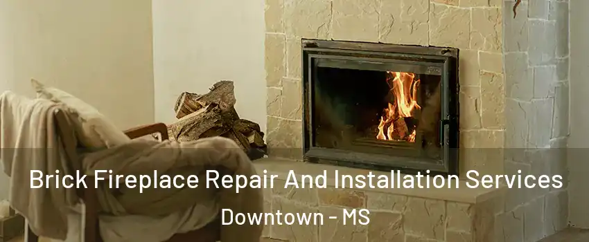 Brick Fireplace Repair And Installation Services Downtown - MS