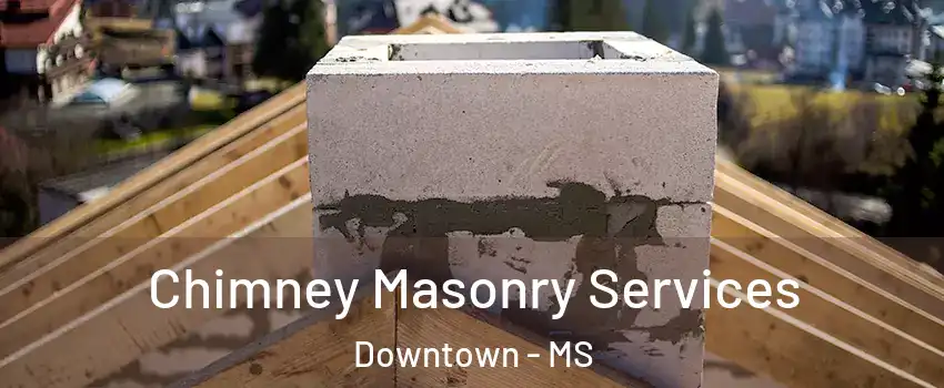 Chimney Masonry Services Downtown - MS