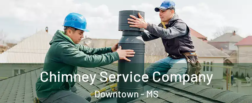 Chimney Service Company Downtown - MS