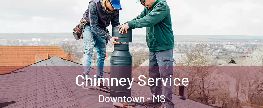 Chimney Service Downtown - MS