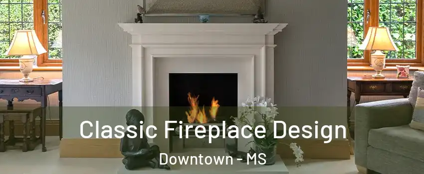 Classic Fireplace Design Downtown - MS