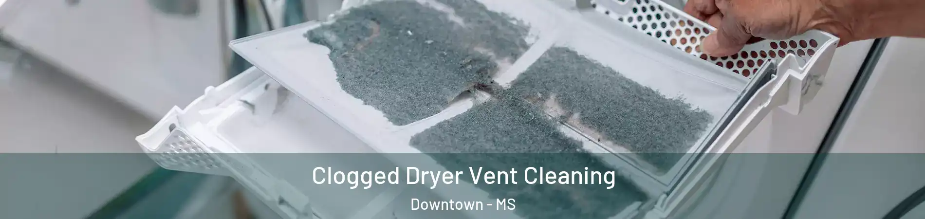 Clogged Dryer Vent Cleaning Downtown - MS