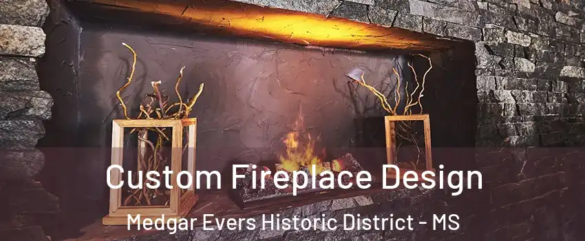 Custom Fireplace Design Medgar Evers Historic District - MS