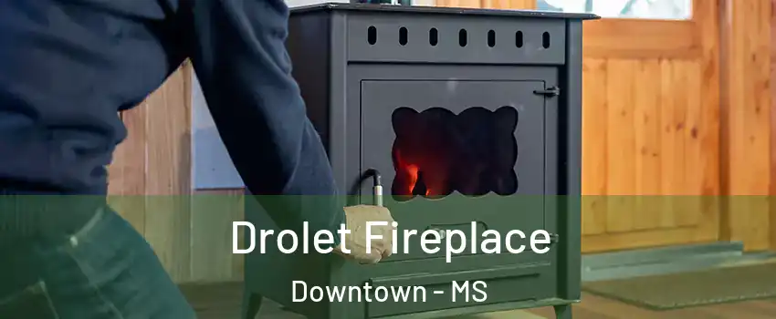 Drolet Fireplace Downtown - MS