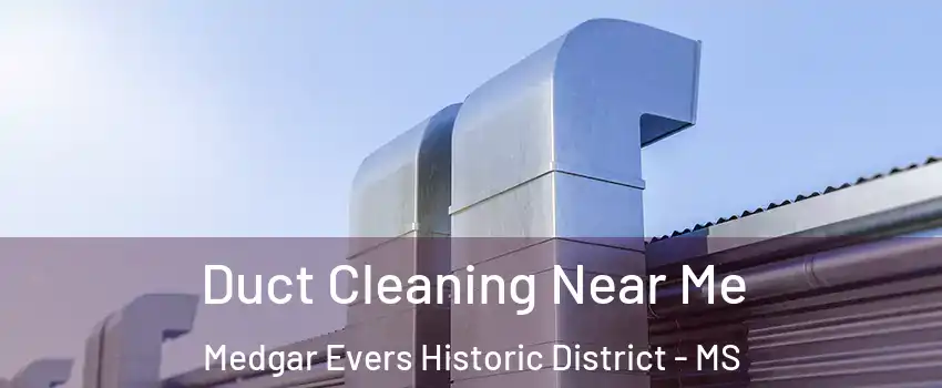 Duct Cleaning Near Me Medgar Evers Historic District - MS