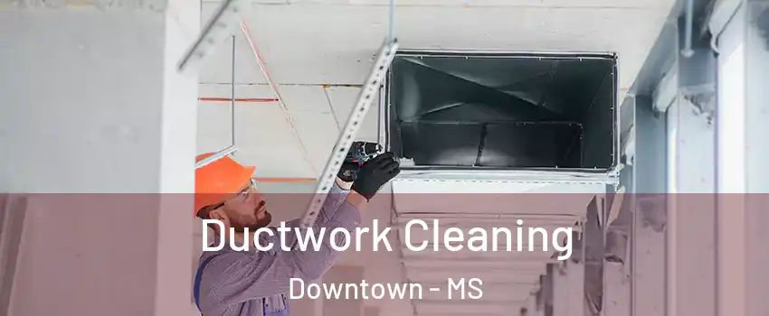 Ductwork Cleaning Downtown - MS