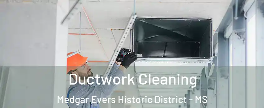 Ductwork Cleaning Medgar Evers Historic District - MS