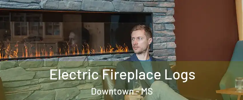 Electric Fireplace Logs Downtown - MS