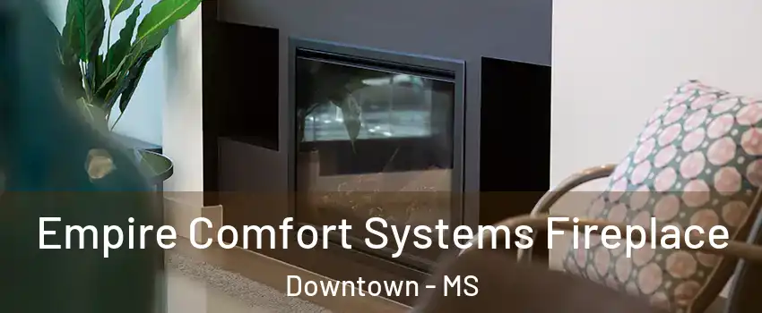 Empire Comfort Systems Fireplace Downtown - MS