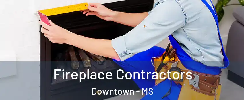 Fireplace Contractors Downtown - MS