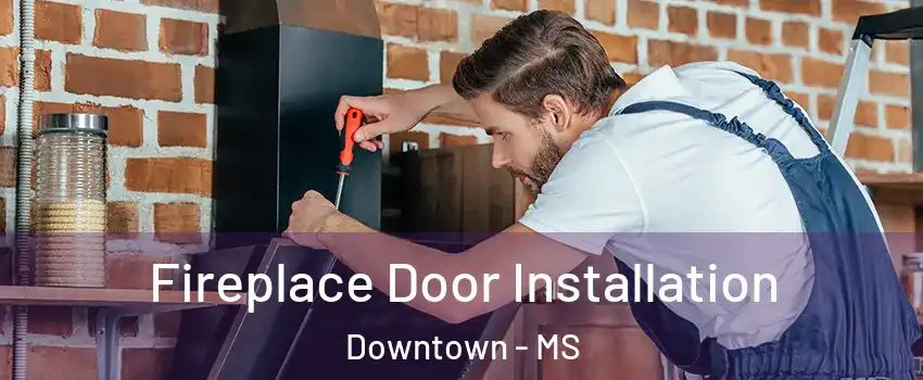 Fireplace Door Installation Downtown - MS