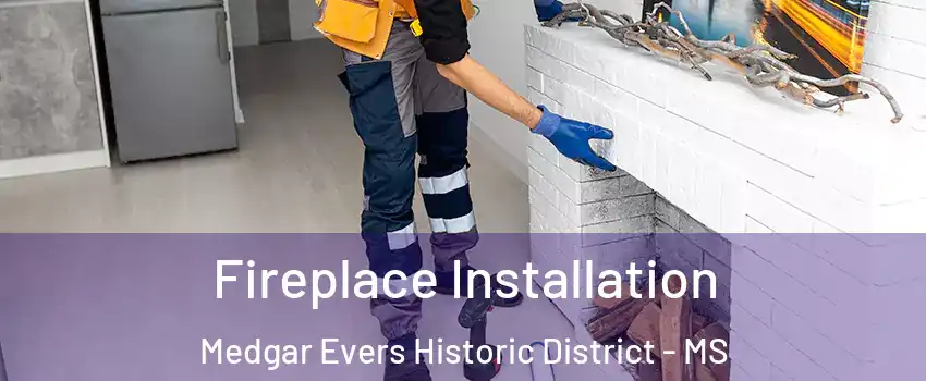 Fireplace Installation Medgar Evers Historic District - MS