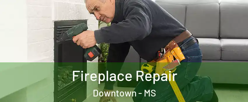 Fireplace Repair Downtown - MS