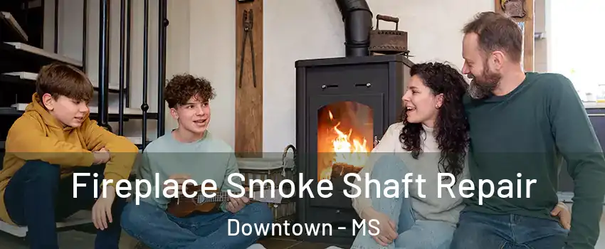 Fireplace Smoke Shaft Repair Downtown - MS