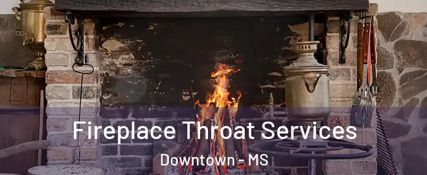 Fireplace Throat Services Downtown - MS
