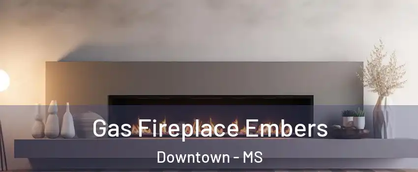 Gas Fireplace Embers Downtown - MS