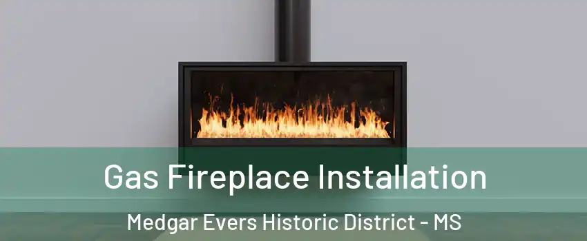 Gas Fireplace Installation Medgar Evers Historic District - MS