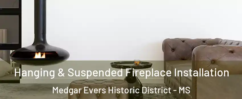 Hanging & Suspended Fireplace Installation Medgar Evers Historic District - MS