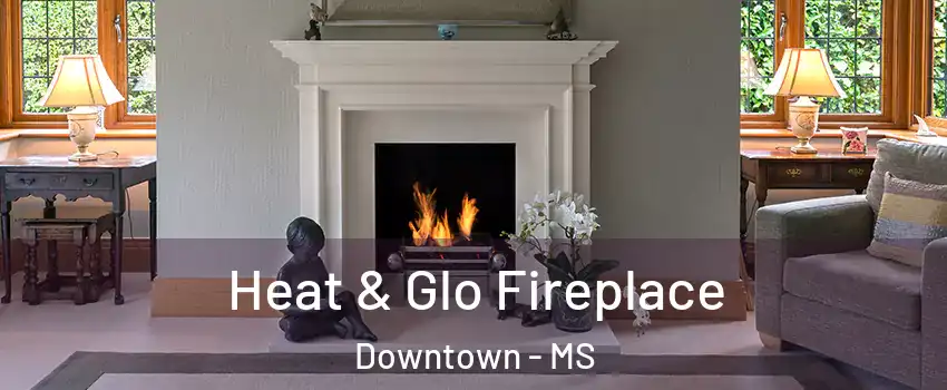 Heat & Glo Fireplace Downtown - MS