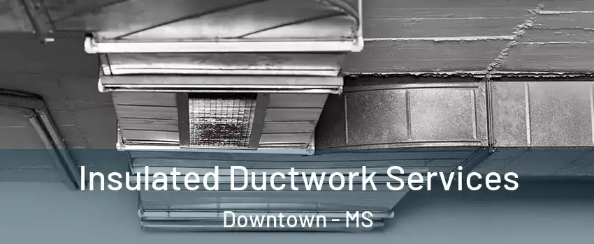 Insulated Ductwork Services Downtown - MS