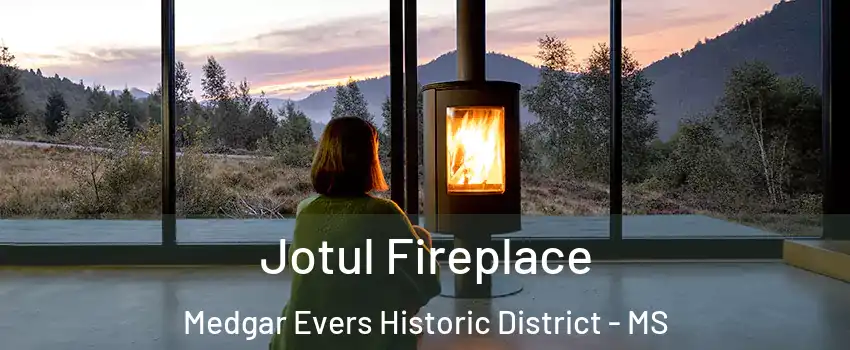 Jotul Fireplace Medgar Evers Historic District - MS