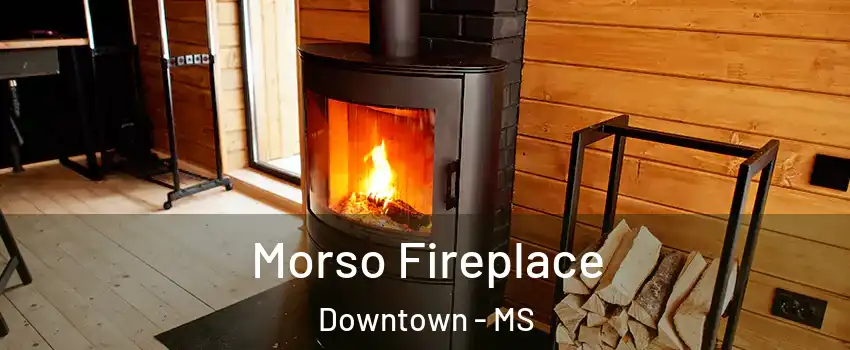 Morso Fireplace Downtown - MS