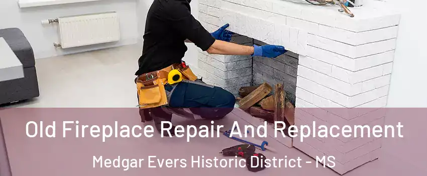 Old Fireplace Repair And Replacement Medgar Evers Historic District - MS