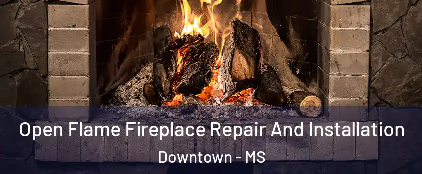 Open Flame Fireplace Repair And Installation Downtown - MS