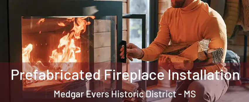 Prefabricated Fireplace Installation Medgar Evers Historic District - MS