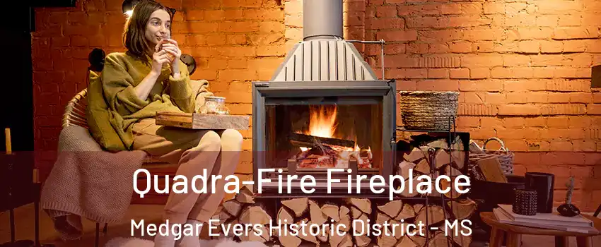 Quadra-Fire Fireplace Medgar Evers Historic District - MS