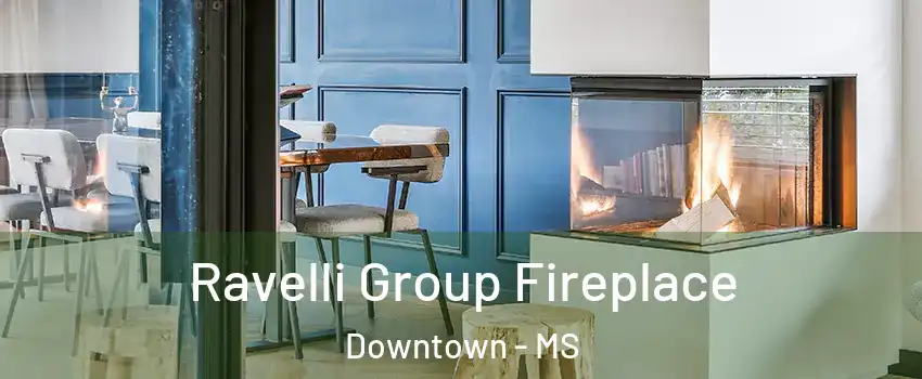 Ravelli Group Fireplace Downtown - MS