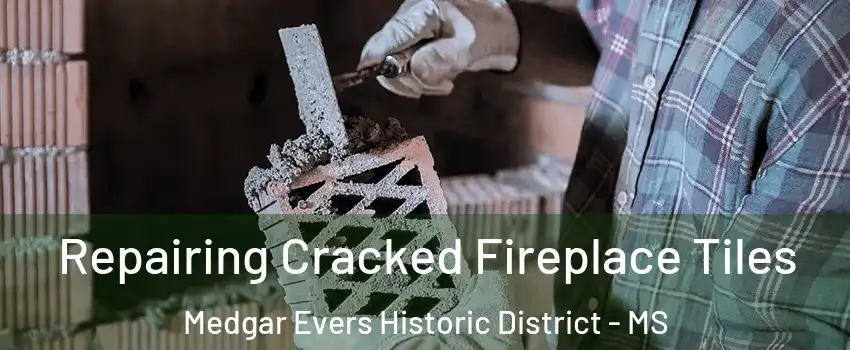 Repairing Cracked Fireplace Tiles Medgar Evers Historic District - MS