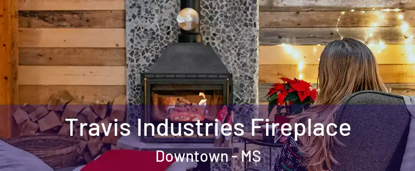 Travis Industries Fireplace Downtown - MS