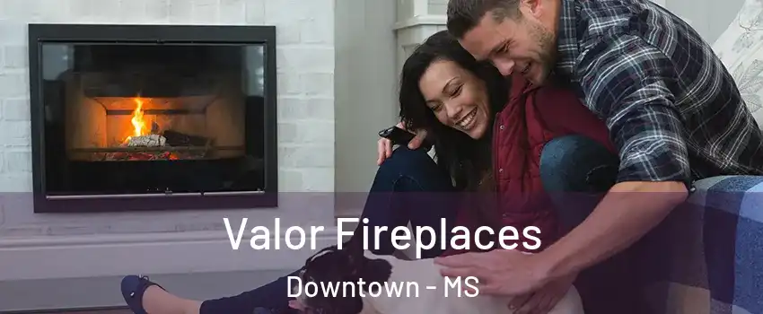Valor Fireplaces Downtown - MS