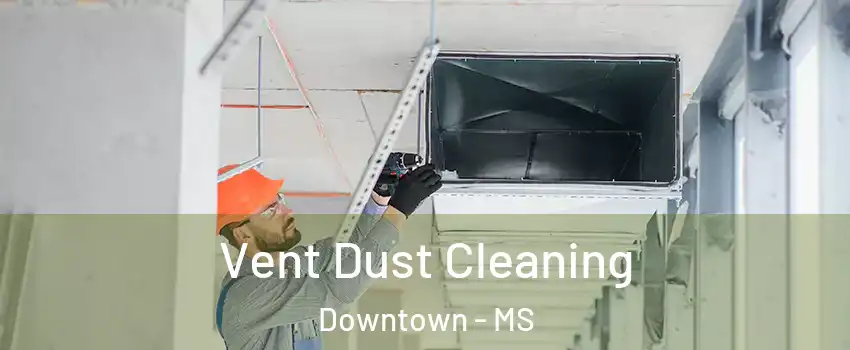 Vent Dust Cleaning Downtown - MS