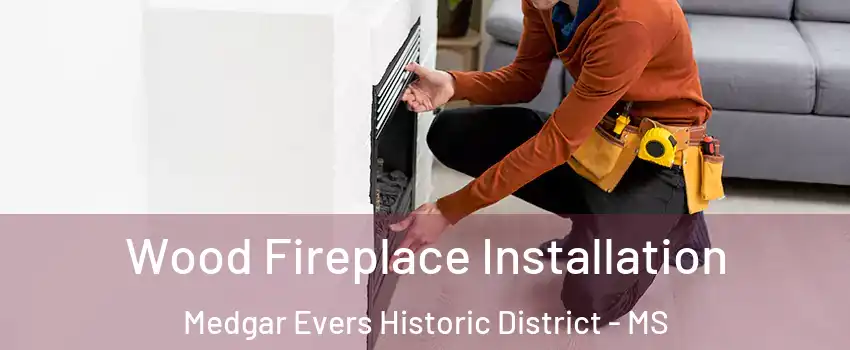 Wood Fireplace Installation Medgar Evers Historic District - MS