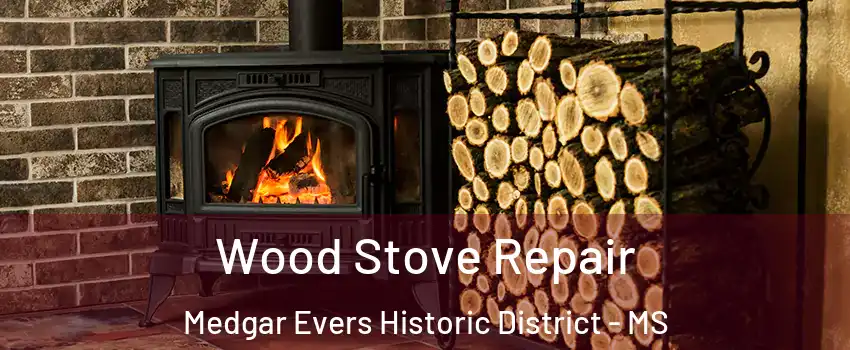 Wood Stove Repair Medgar Evers Historic District - MS